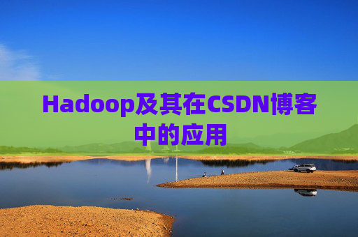 Hadoop及其在CSDN博客中的应用